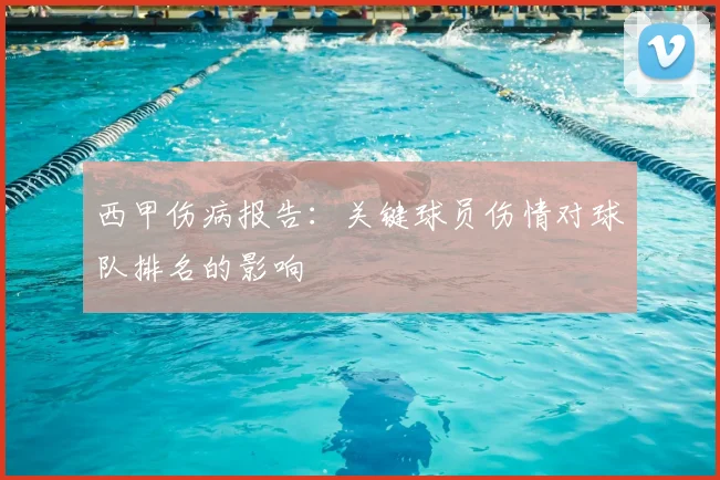 西甲伤病报告：关键球员伤情对球队排名的影响
