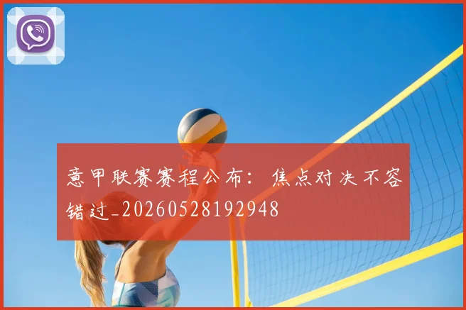 意甲联赛赛程公布：焦点对决不容错过_20260528192948