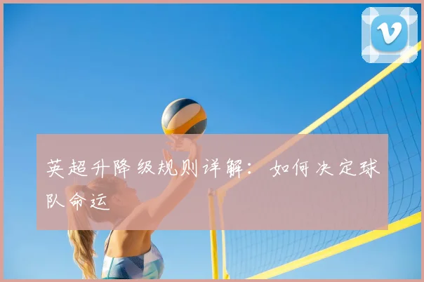 英超升降级规则详解：如何决定球队命运