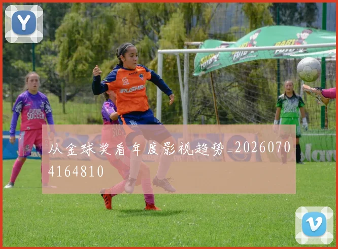 从金球奖看年度影视趋势_20260704164810