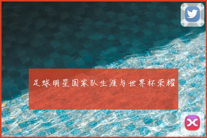 足球明星国家队生涯与世界杯荣耀